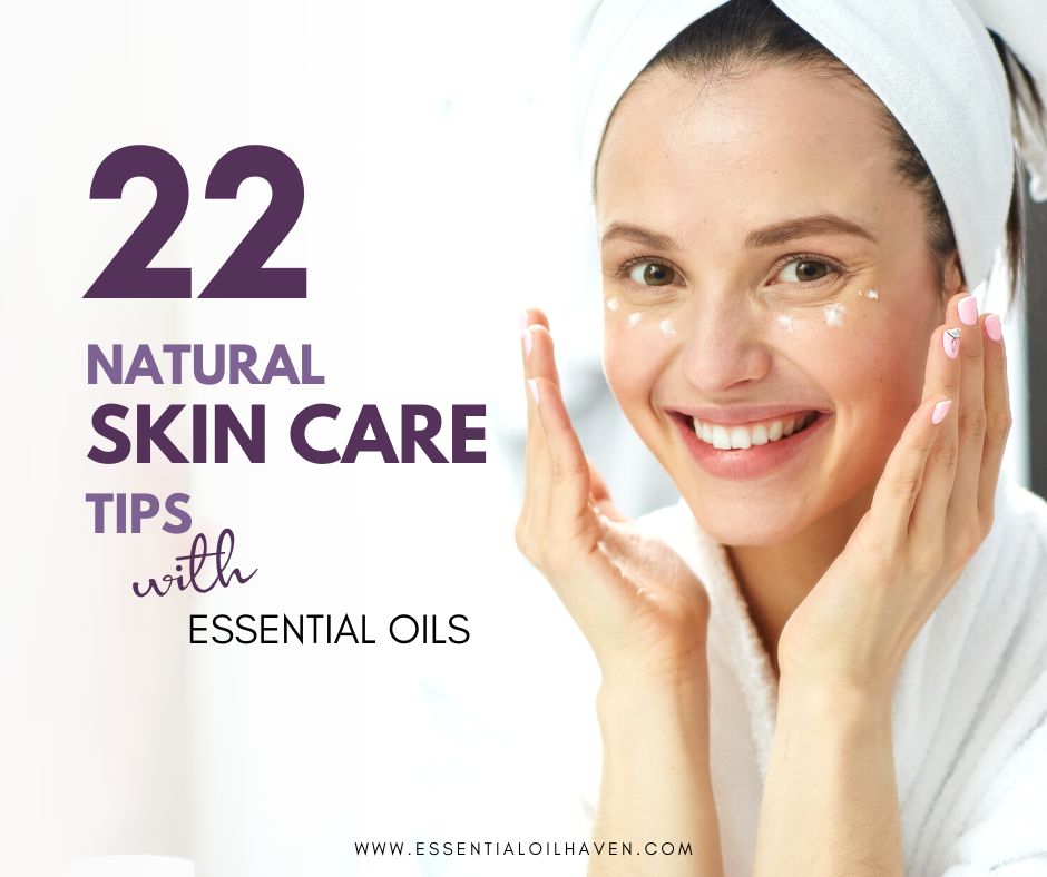 22 Ideas for a Natural Skincare Routine with Essential Oils